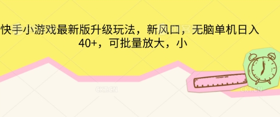快手小游戏最新版升级玩法，新风口，无脑单机日入40+，可批量放大-掘金阁