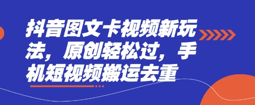 抖音图文卡视频新玩法，原创轻松过，手机短视频搬运去重-掘金阁