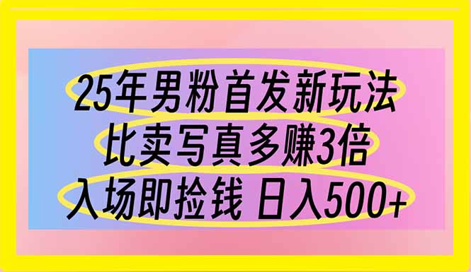 （14219期）25年男粉首发新玩法 比卖写真赚的更多 入场即捡钱 日入500-掘金阁