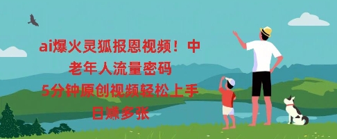 ai爆火灵狐报恩视频，中老年人流量密码，5分钟原创视频轻松上手，日入多张-掘金阁