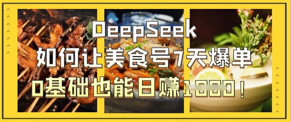 DeepSeek如何让美食号7天爆单，0基础也能日入1k-掘金阁