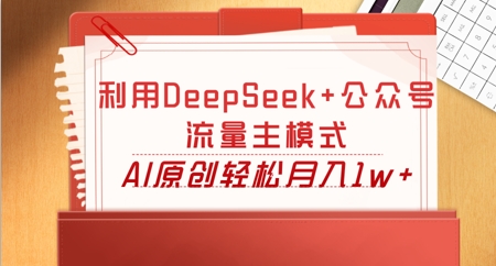 利用DeepSeek+公众号流量主模式，AI原创轻松月入1w+-掘金阁
