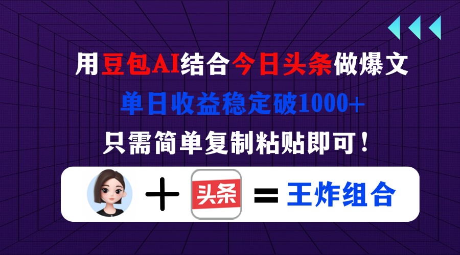 （14334期）用豆包结合今日头条做爆文，单日收益稳定破1000+，只需简单复制粘贴即可！-掘金阁