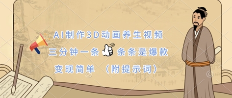 AI制作3D动画养生视频，三分钟一条，条条是爆款，变现简单(附提示词)-掘金阁