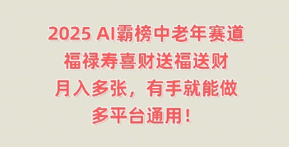 2025AI霸榜中老年赛道，福禄寿喜财送福送财，月入多张，有手就能做，多平台通用!-掘金阁