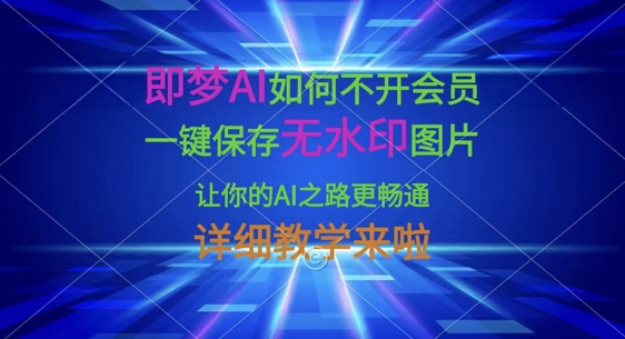 即梦AI如何不开会员，一键保存无水印图片，让你的AI之路更畅通，详细教学来啦-掘金阁