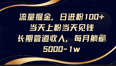 流量掘金，日进粉100+，当天上粉当天见钱，长期管道收入，每月躺挣5k-掘金阁
