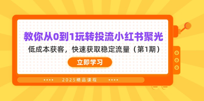 （14260期）教你从0到1玩转投流小红书聚光，低成本获客，快速获取稳定流量（第1期）-掘金阁