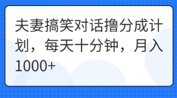 夫妻搞笑对话撸分成计划，每天十分钟，月入1000+-掘金阁