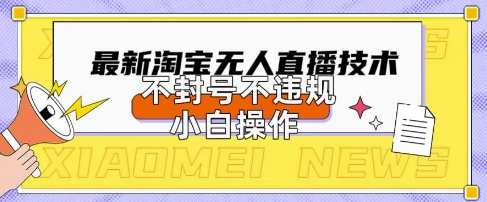 2025年淘宝无人直播带货10.0.全新技术，不违规，不封号，纯小白操作，日入数张【揭秘】-掘金阁
