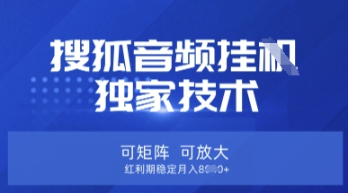【搜狐音频挂G】独家技术，可矩阵可放大，红利期稳定月入8k【揭秘】-掘金阁