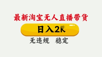 4月最新淘宝无人直播带货，日入数张，不违规不封号，独家技术，操作简单【揭秘】-掘金阁