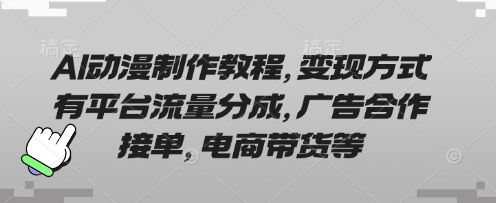 AI动漫制作教程，变现方式有平台流量分成，广告合作接单，电商带货等-掘金阁