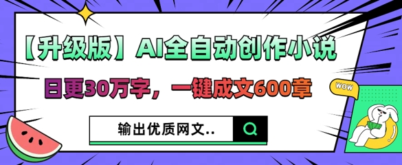 【升级版】AI全自动创作小说，日更30万字，一键成文600章-掘金阁