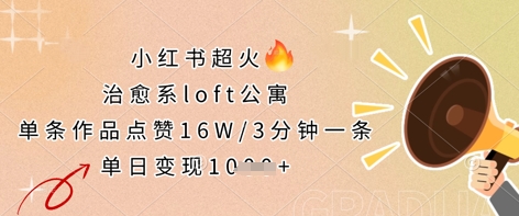小红书超火的治愈系loft公寓，单条作品点赞16W，3分钟一条，单日变现数张-掘金阁