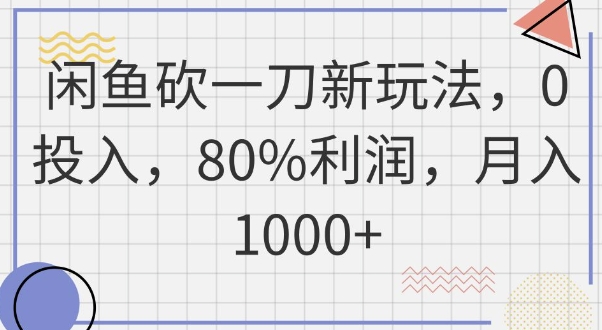闲鱼砍一刀新玩法，0投入，80%利润，月入1k+-掘金阁
