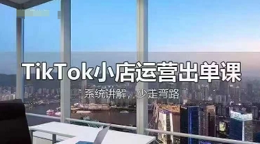TikTok小店运营出单课，从开店选品、运营出单、发货回款，进行全流程讲解-掘金阁