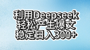利用deepseek轻松产出爆文，稳定日入3张-掘金阁